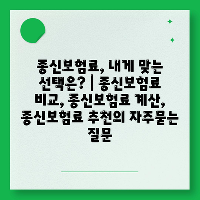 종신보험료, 내게 맞는 선택은? | 종신보험료 비교, 종신보험료 계산, 종신보험료 추천