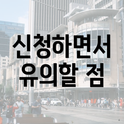 신청하면서 유의할 점
